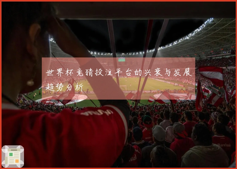 世界杯竞猜投注平台的兴衰与发展趋势分析