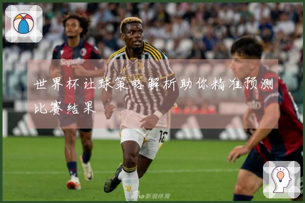 世界杯让球策略解析助你精准预测比赛结果