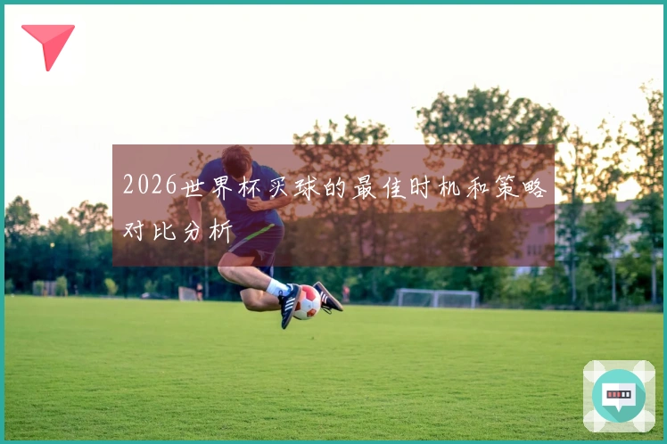 2026世界杯买球的最佳时机和策略对比分析